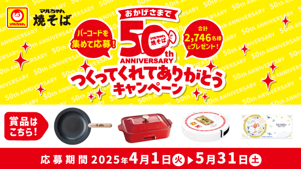 マルちゃん焼そば。おかげさまで50th ANNIVERSARY つくってくれてありがとうキャンペーン。バーコードを集めて応募！合計2,746名様にプレゼント！賞品はこちら。応募期間2025年4月1日(火)から5月31日(土)